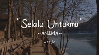 Download lagu Selalu Untukmu ~ ANIMA Lirik mp3 Download lagu Selalu Untukmu ~ ANIMA Lirik mp3