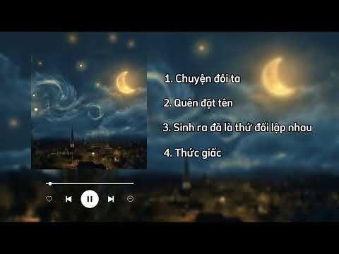 [Playlist #1] Chuyện đôi ta, quên đặt tên, sinh ra đã là thứ đối lập nhau, thức giấc.