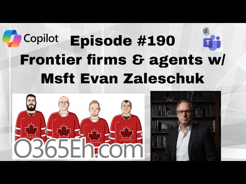 O365Eh! - Episode 190 - #Frontier firms & agents w/ MS Evan Zaleschuk