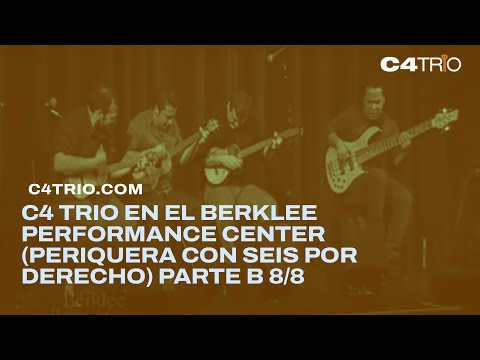 C4 Trio en el Berklee Performance Center (Periquera con Seis por Derecho) Parte B 8/8