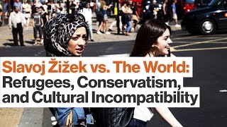 Slavoj Žižek on Refugees, Conservatism, and Cultural Incompatibility