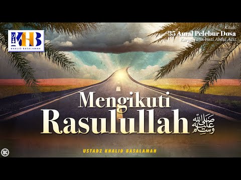 35 Amal Pelebur Dosa #3 : Mengikuti Rasulullah Shalallahu Alaihi Wa Sallam - Khalid Basalamah