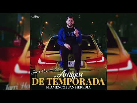Jarri Hernández - Amigos De Temporada "FT. Flamenco Juan Heredia"