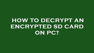 How to decrypt an encrypted sd card on pc?