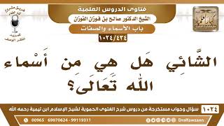 [434 -1024] الشائي هل هي من أسماء الله تعالى؟ - الشيخ صالح الفوزان image