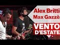 ALEX BRITTI, MAX GAZZE' dal vivo a Radio2 Social Club - "VENTO D'ESTATE"