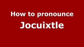 How to pronounce Jocuixtle