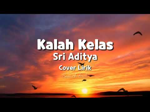 Kalah Kelas - Sri Aditya | cover lirik