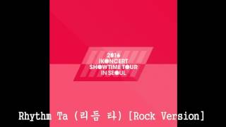 01. iKON - RHYTHM TA (리듬 타)* -Rock Version-* LIVE [2016 iKONCERT SHOWTIME TOUR In Seoul]