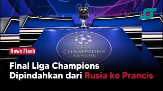 Final Liga Champions Terpaksa Dipindahkan dari Rusia ke Prancis | Opsi.id