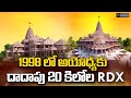 1998లో అయోధ్యకు దాదాపు 20 కిలోల RDX 20 Kg Of RDX To Ayodhy