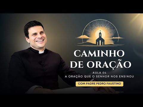 Caminho de Oração | Aula 04 - A Oração que o Senhor nos ensinou