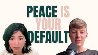 Your Default State Is Peace (So Why Are You Struggling)