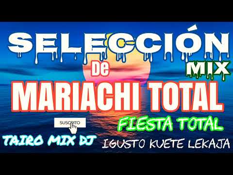 MARIACHI TOTAL SELECCIÓN FIESTA TAIRO MIX DJ
