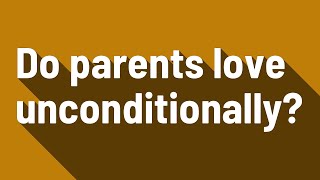 Do parents love unconditionally?