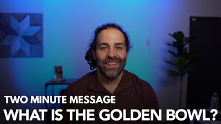 What Is The Golden Bowl - Two Minute Message