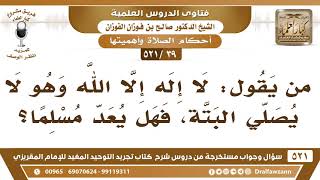 صورة [39 -521] من قال "لا إله إلا الله" وهو لا يصلي البتة، هل يُعد مسلماً؟ - الشيخ صالح الفوزان