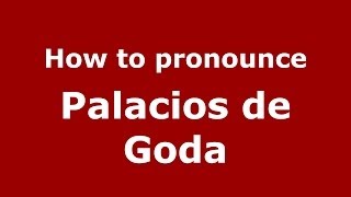 How to pronounce Palacios De Goda