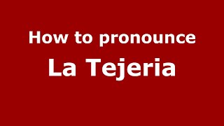 How to pronounce La Tejeria