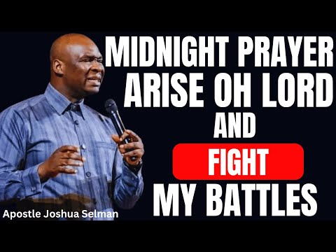 MIDNIGHT PRAYER ARISE OH LORD AND FIGHT MY BATTLES | APOSTLE JOSHUA SELMAN