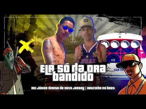 MC JUNIOR, DEUZINHO NO BEAT - ELA SÓ DA PRA BANDIDO
