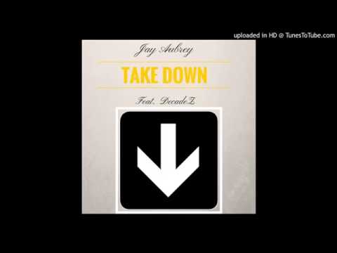 Jay Aubrey ft DecadeZ   Take Down prod by Jay P Bangz
