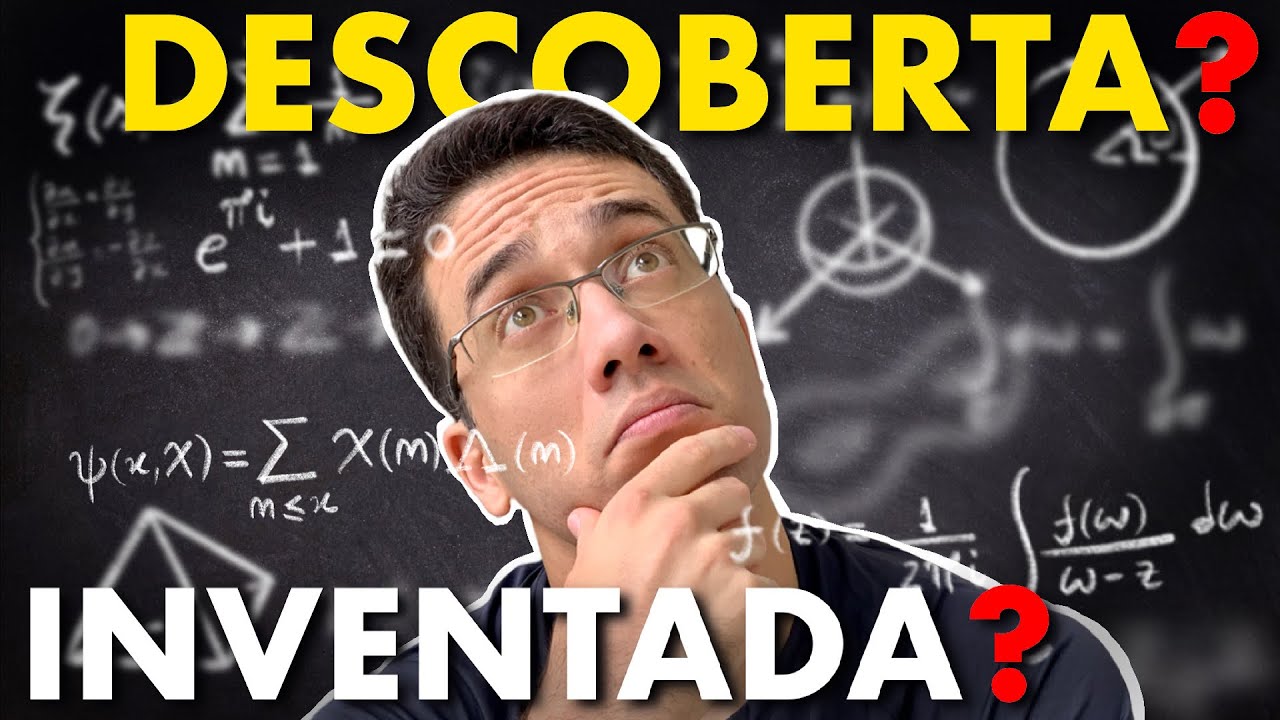 A MATEMÁTICA foi DESCOBERTA ou INVENTADA?