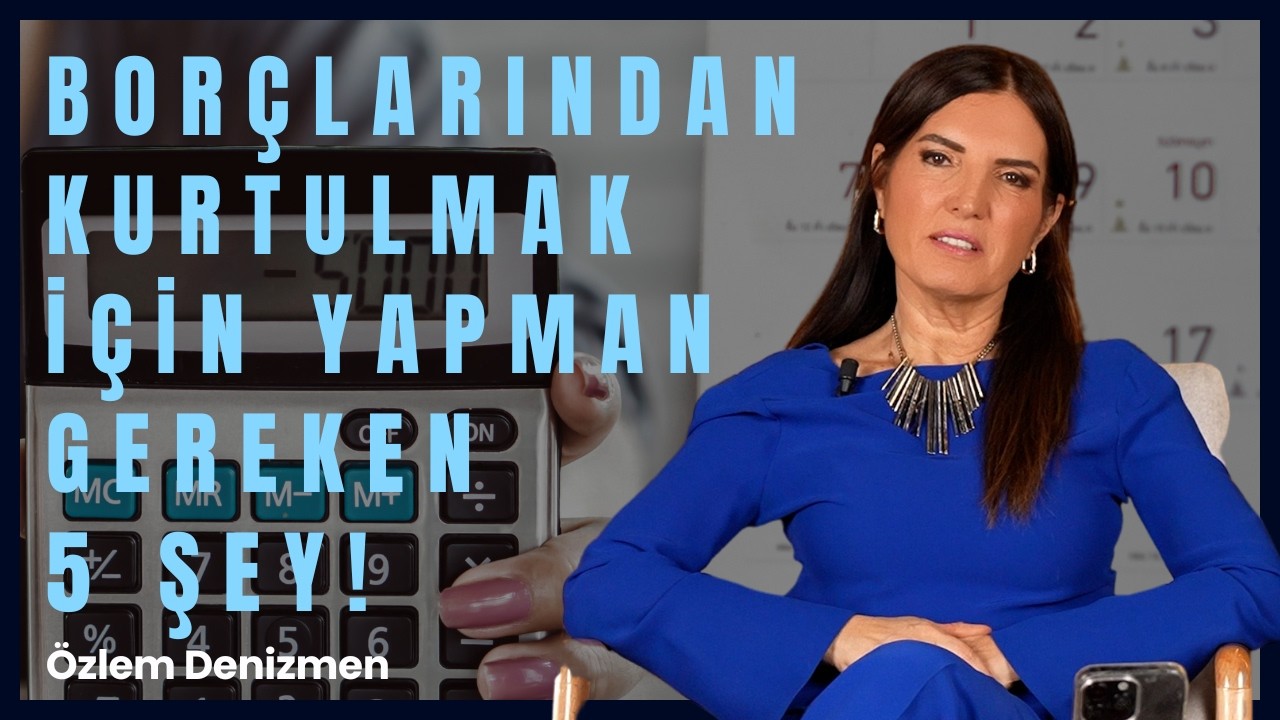 Borçlarından Kurtulman İçin Yapman Gereken 5 Şey! I Özlem Denizmen
