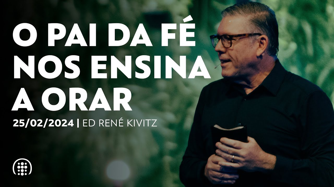O pai da fé nos ensina a orar | Ed René Kivitz | 25 de fevereiro de 2024