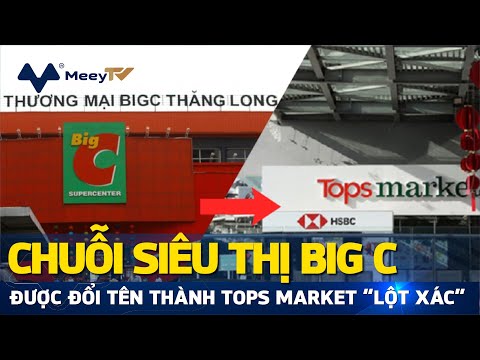 CHUỖI SIÊU THỊ BIG C ĐƯỢC ĐỔI TÊN THÀNH TOPS MARKET “LỘT XÁC” THẾ NÀO?