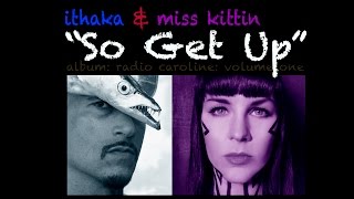Ithaka "SO GET UP" (as intro on Miss Kittin's album, Radio Caroline: Volume One)