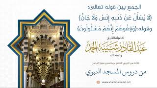 صورة 173 الجمع بين قوله {لا يسأل عن ذنبه إنس ولا جان} و {وقفوهم إنهم مسئولون} الشيخ عبدالقادر شيبة الحمد