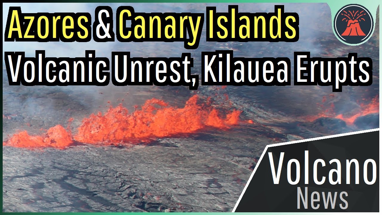 This Week in Volcano News; Azores & Canary Islands Volcanic Unrest, Kilauea Erupts