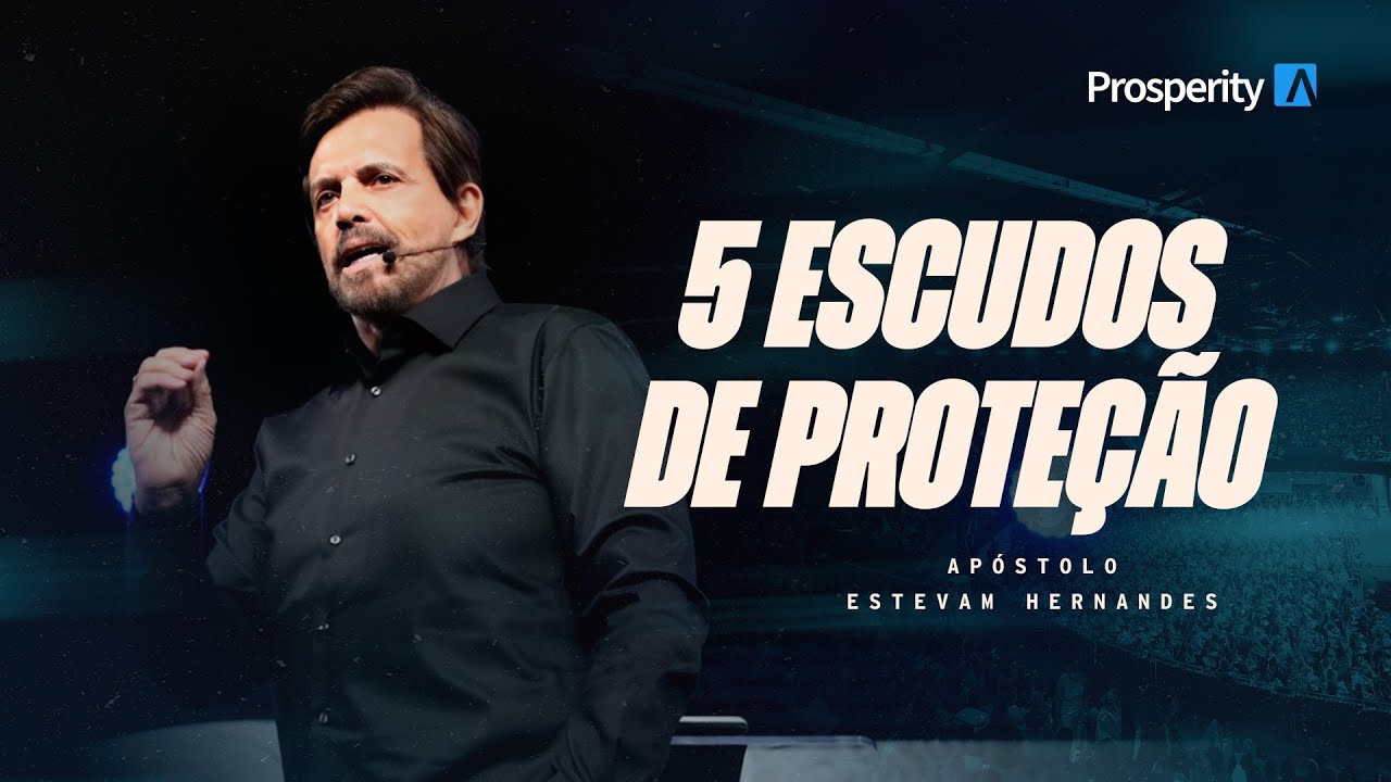 5 ESCUDOS DE PROTEÇÃO PARA SUA VIDA! | APÓSTOLO ESTEVAM HERNANDES