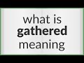 Gathered | meaning of Gathered