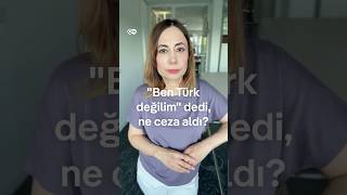 Ben "Türk değilim" dedi, ne ceza aldı?