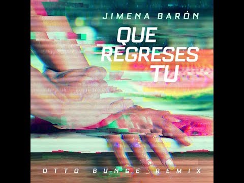 Jimena Baron, Otto Bunge - Que Regreses Tu (Remix)