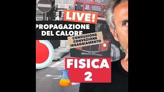 LIVE di FISICA! lezione di fisica propagazione del calore, conduzione, convezione, irraggiamento