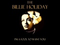 Billie Holiday - I'm A Fool To Want You 