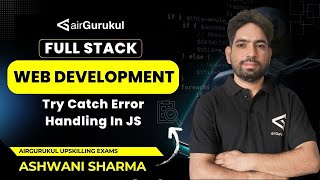 Try Catch Error Handling In JS | Full Stack Web Development | airGurukul Upskilling Exam | Ashwani