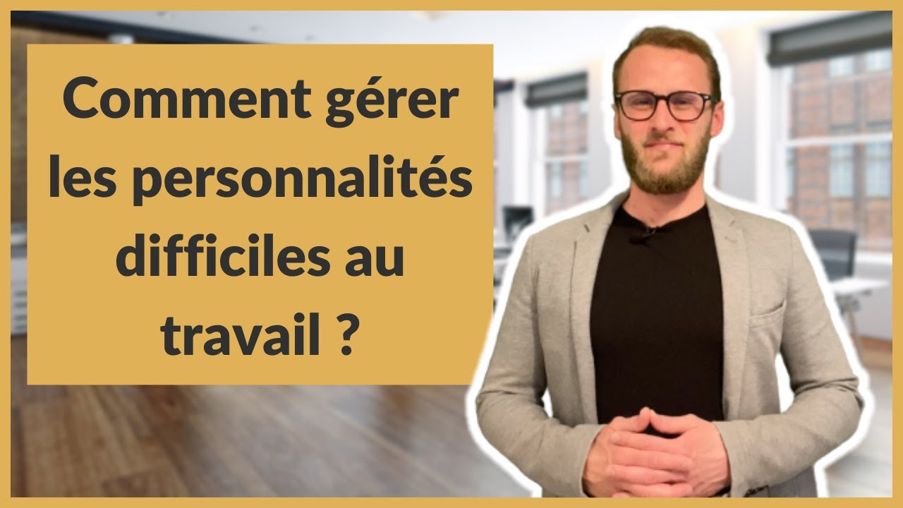Comment gérer les personnalités difficiles au travail ?