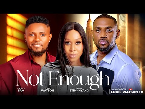 NOT ENOUGH - Eddie Watson, Maurice Sam, Ekama Etim Inyang, Sengo Matilda, Nini Mbonu
