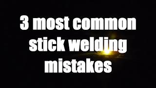 The 3 MOST COMMON Beginner Mistakes: Stick Welding
