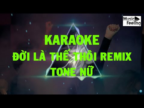 Karaoke - Đời Là Thế Thôi Remix - Tone Nữ