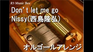 Don’t let me go/Nissy(西島隆弘)【オルゴール】