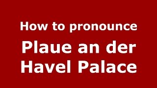 How to pronounce Plaue An Der Havel Palace
