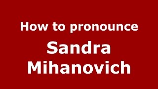 How to pronounce Sandra Mihanovich