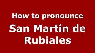 How to pronounce San Martín De Rubiales
