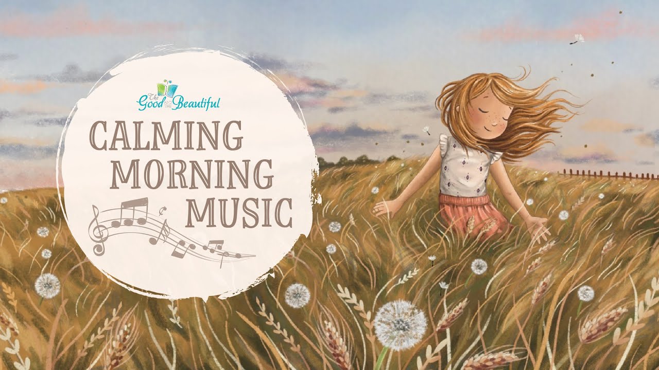 Calming Morning Music for Kids | The Good and the Beautiful