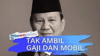 Prabowo Tak Ambil Mobil Dinas dan Gaji